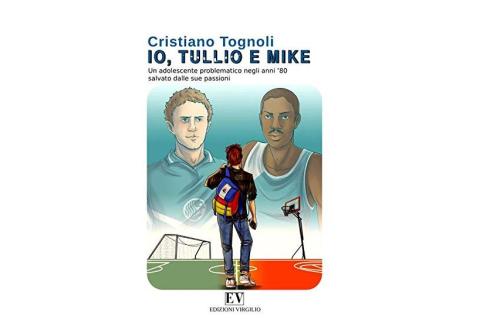 Presentazione del libro di Cristiano Tognoli  “Io, Tullio e Mike”